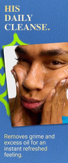 HIS DAILY CLEANSE. Removes grime and excess oil for an instant refreshing feeling.