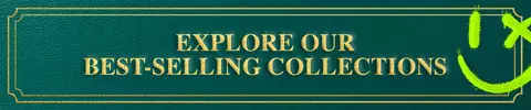 EXPLORE OUR BEST-SELLING COLLECTIONS