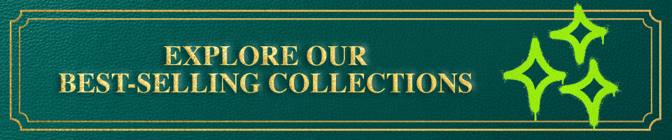 EXPLORE OUR BEST-SELLING COLLECTIONS