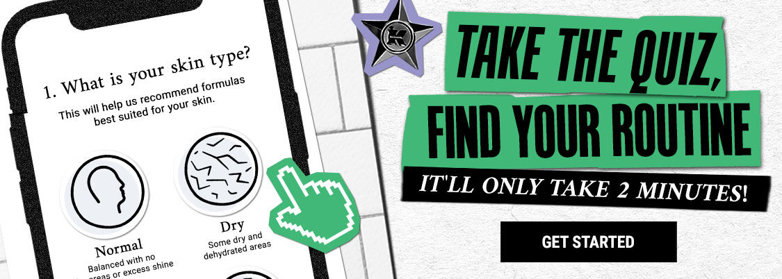 Take the quiz, find your routine it'll only take 2 minutes. GET STARTED  